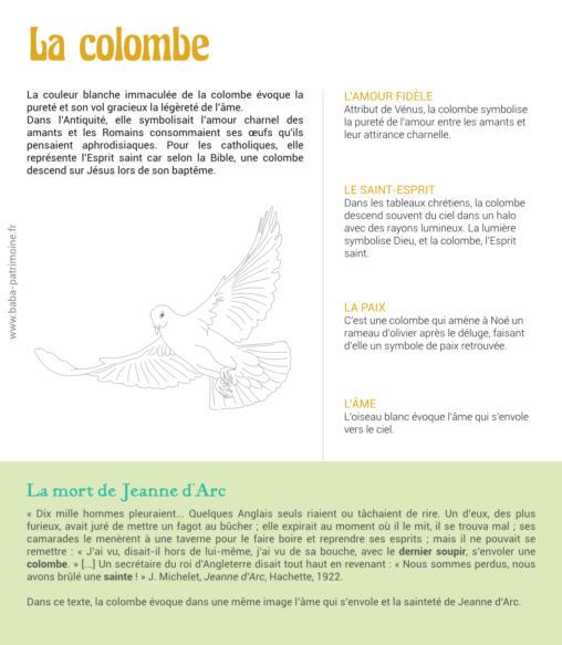 Le symbole de la colombe dans l'art : La couleur blanche immaculée de la colombe évoque la pureté et son vol gracieux la légèreté de l’âme. Dans l’Antiquité, elle symbolisait l’amour charnel des amants et les Romains consommaient ses œufs qu'ils pensaient aphrodisiaques. Pour les catholiques, elle représente l’Esprit saint car selon la Bible, une colombe descend sur Jésus lors de son baptême. L’amour fidèle Attribut de Vénus, la colombe symbolise la pureté de l’amour entre les amants et leur attirance charnelle. Le saint-esprit Dans les tableaux chrétiens, la colombe descend souvent du ciel dans un halo avec des rayons lumineux. La lumière symbolise Dieu, et la colombe, l’Esprit saint. La paix C’est une colombe qui amène à Noé un rameau d’olivier après le déluge, faisant d’elle un symbole de paix retrouvée. L’âme L’oiseau blanc évoque l’âme qui s’envole vers le ciel.